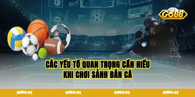 Các yếu tố quan trọng cần hiểu khi chơi sảnh bắn cá