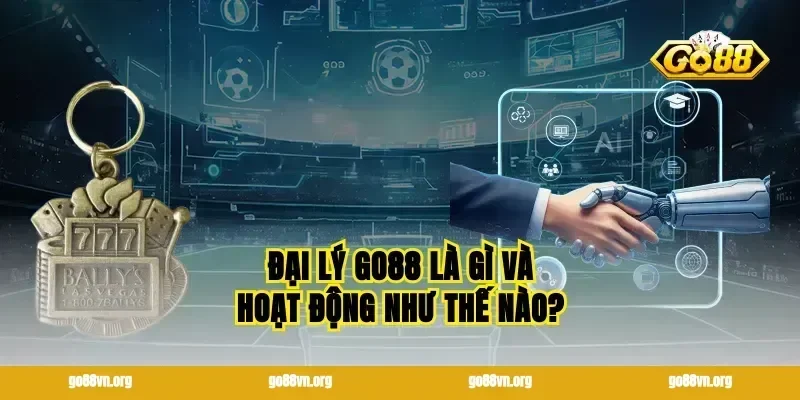 Đại lý go88 là gì và hoạt động như thế nào?